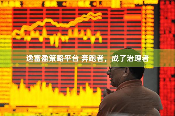 逸富盈策略平台 奔跑者，成了治理者